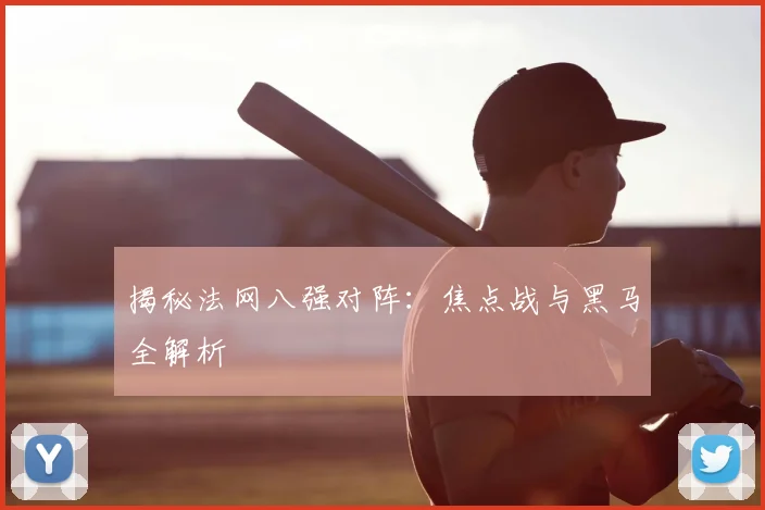 揭秘法网八强对阵:焦点战与黑马全解析