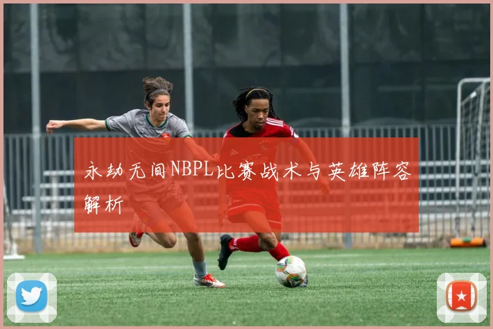 永劫无间NBPL比赛战术与英雄阵容解析
