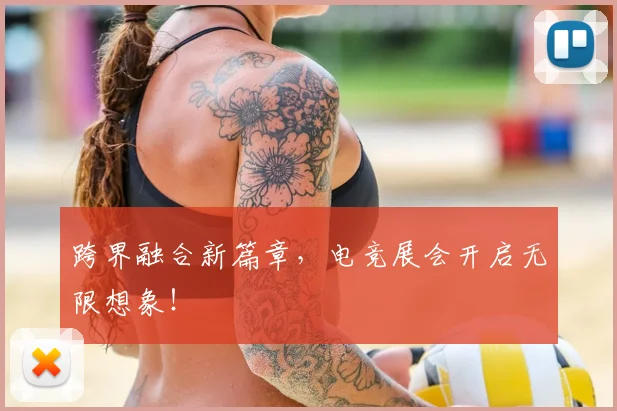 跨界融合新篇章，电竞展会开启无限想象！