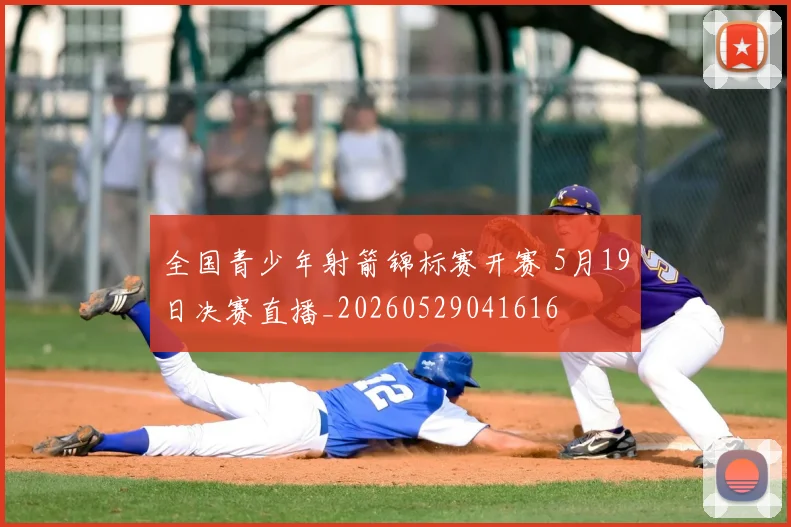 全国青少年射箭锦标赛开赛 5月19日决赛直播_20260529041616