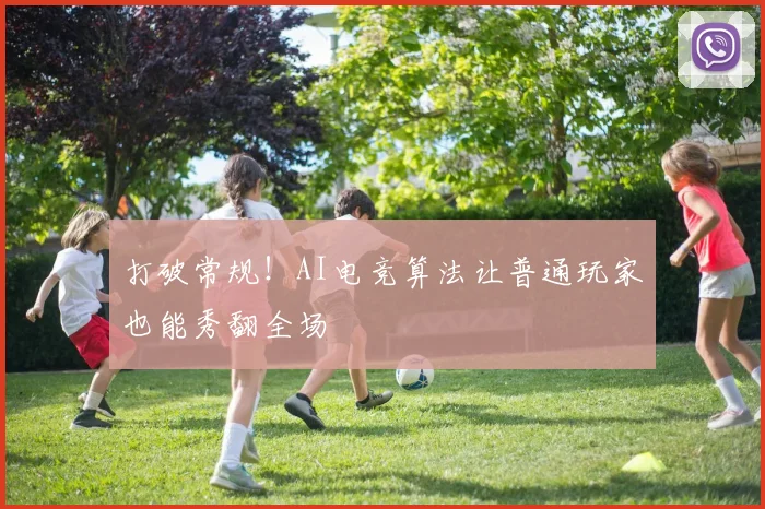 打破常规!AI电竞算法让普通玩家也能秀翻全场