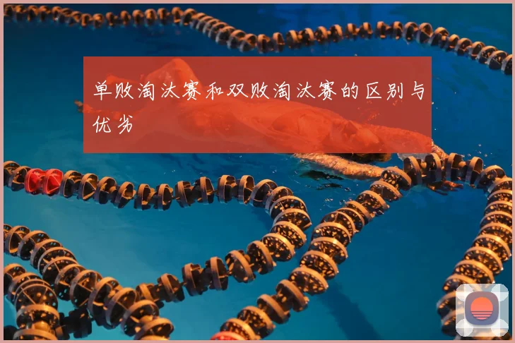 单败淘汰赛和双败淘汰赛的区别与优劣