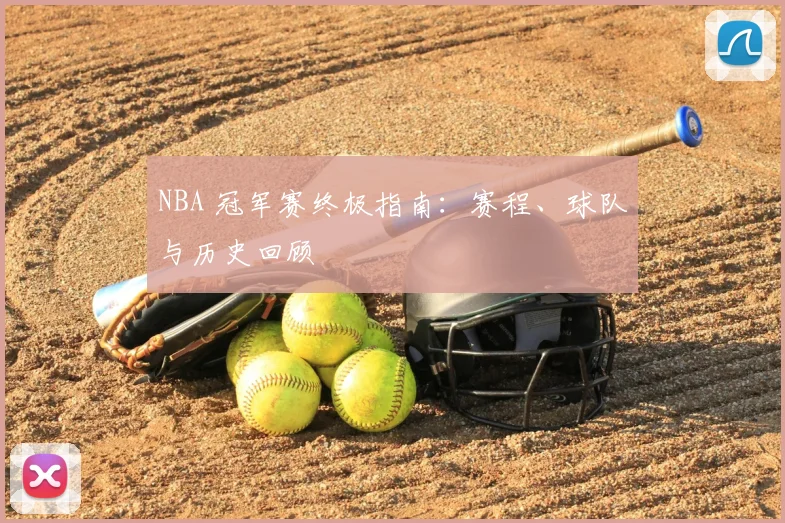 NBA 冠军赛终极指南：赛程、球队与历史回顾