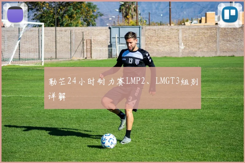 勒芒24小时耐力赛LMP2、LMGT3组别详解