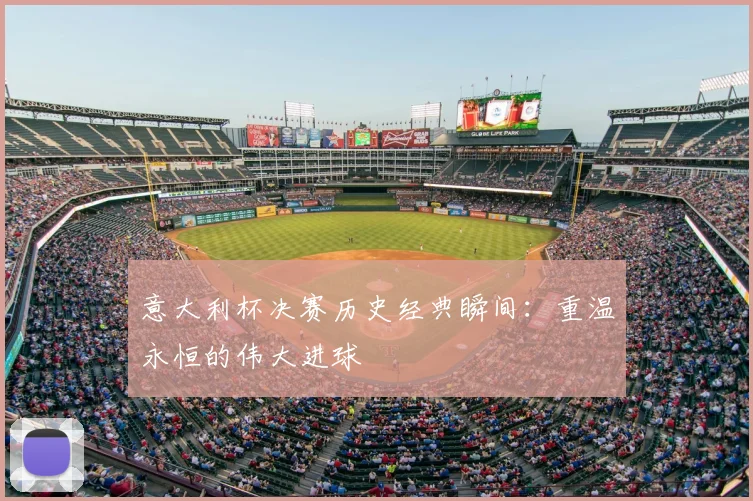 意大利杯决赛历史经典瞬间：重温永恒的伟大进球